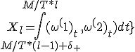 X_l = \int_{M/T*(l-1) + \delta_+}^{M/T * l} { (  \omega^(1)_t }, \omega^(2)_t ) dt }